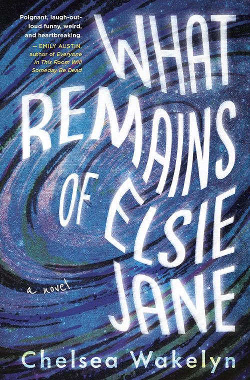 What Remains of Elsie Jane by Chelsea Wakelyn